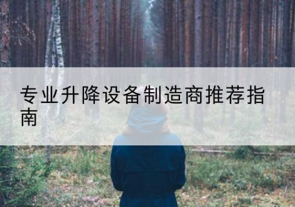 沅陵电动剪叉升降平台厂家-专业升降设备制造商推荐指南